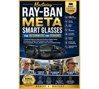 Mastering Ray-Ban Meta Smart Glasses for Beginners and Seniors: A Practical Step-by-Step User Guide to Master Setup, AI Features, Hands-Free Camera, ... Privacy, Battery Care, and Troubleshooting