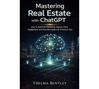 Mastering Real Estate with ChatGPT: How to Automate Marketing, Improve Client Engagement, and Close More Deals with AI-Powered Tools