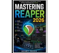Mastering Reaper 2026: A Step-by-Step Guide to Recording, Editing, Mixing, and Producing Professional Audio