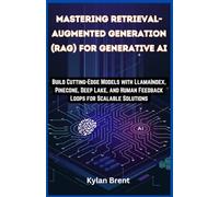 Mastering Retrieval-Augmented Generation (RAG) for Generative AI: Build Cutting-Edge Models with Llama Index, Pinecone, Deep Lake, and Human Feedback Loops for Scalable Solutions