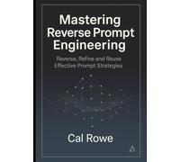 Mastering Reverse Prompt Engineering: Reverse, Refine and Reuse Effective Prompt Strategies