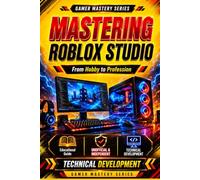 MASTERING ROBLOX STUDIO: Build Professional Games from Scratch