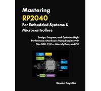 Mastering RP2040 For Embedded Systems and Microcontrollers: Design, Program, and Optimize High-Performance Hardware Using Raspberry Pi Pico SDK, C/C++, MicroPython and PIO