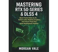 Mastering RTX 50-Series & DLSS 4: Boost Frame Rates by 8×, Achieve Ultra-Realistic Graphics, and Future-Proof Your Game Development Pipeline