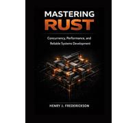 Mastering Rust: Concurrency, Performance, and Reliable Systems Development