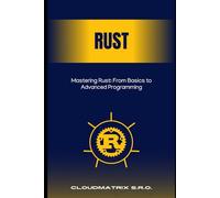 Mastering Rust: From Basics to Advanced Programming