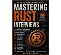 Mastering Rust Interviews: 150 Real-World Rust Questions, Systems Programming Challenges & Detailed Solutions