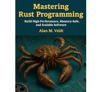 Mastering Rust Programming: Build High-Performance, Memory-Safe, and Scalable Software
