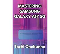 Mastering Samsung Galaxy A17 5G: The Complete Manual for Beginners and Seniors to Master Their New Device