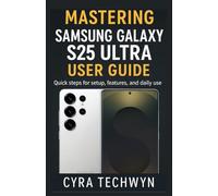 Mastering Samsung Galaxy S25 Ultra User Guide: Quick steps for setup, features, and daily use