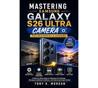 Mastering Samsung Galaxy S26 Ultra Camera for Beginners and Seniors: A Step-by-Step Guide to Adjusting Pro Settings, Managing Lighting Conditions, and Improving Image Quality