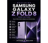 MASTERING SAMSUNG GALAXY Z FOLD 8 (2026 EDITION): Easy-to-Follow Guide for Beginners and Advanced Users to Unlock the Full Potential of Galaxy AI, One ... Productivity, Security, and Troubleshooting