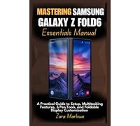Mastering Samsung Galaxy Z Fold6 Essentials Manual: A Practical Guide to Setup, Multitasking Features, S Pen Tools, and Foldable Display Customization