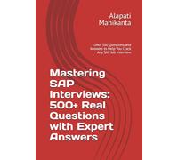 Mastering SAP Interviews: 500+ Real Questions with Expert Answers: Over 500 Questions and Answers to Help You Crack Any SAP Job Interview