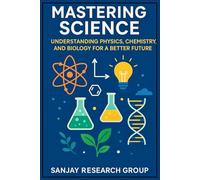 Mastering Science: Understanding Physics, Chemistry, and Biology for a Better Future: 1