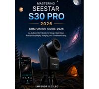 Mastering Seestar S30 Pro 2026: An Independent Guide to Setup, Operation, Astrophotography, Imaging, and Troubleshooting