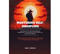 Mastering Self-Discipline: A Blueprint for Building Mental Toughness, & Achieving Your Goals in a Distracted World: 5-Minute Exercises & Proven ... for Men & Women Seeking a Fulfilling Life