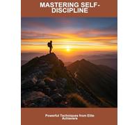 Mastering Self-Discipline: Powerful Techniques From Elite Achievers