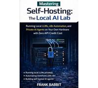 Mastering self-hosting: The Local AI Lab: Running Local Llms, N8n Automation, And Private AI Agents On Your Own Hardware with Zero Api Credit Cost
