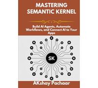 Mastering Semantic Kernel: Build AI Agents, Automate Workflows, and Connect AI to Your Apps