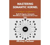 Mastering Semantic Kernel: Build AI Agents, Automate Workflows, and Connect AI to Your Apps