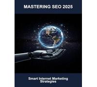 Mastering Seo 2025: Smart Internet Marketing Strategies