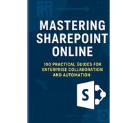 Mastering SharePoint Online: 100 Practical Guides for Enterprise Collaboration and Automation