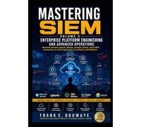 MASTERING SIEM SERIES-Detection Engineering, Threat Hunting, and Security Operations- Vol 3: Enterprise Platform Engineering and Advanced Operations