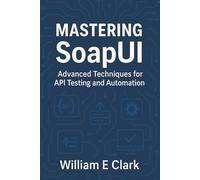 Mastering SoapUI: Advanced Techniques for API Testing and Automation
