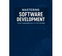Mastering Software Development: From Fundamentals to the Future
