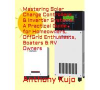 Mastering Solar Charge Controllers & Inverter Systems: A Practical Guide for Homeowners, OffGrid Enthusiasts, Boaters & RV Owners