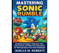 Mastering Sonic Rumble: Unofficial Strategies, Character Tips, Level Tactics, and Team Play Techniques for Winning Races & Survival Challenges