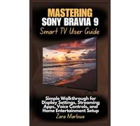 Mastering Sony Bravia 9 Smart TV User Guide: Simple Walkthrough for Display Settings, Streaming Apps, Voice Controls, and Home Entertainment Setup