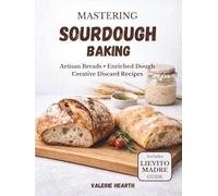 Mastering Sourdough Baking: Artisan Breads, Enriched Dough & Creative Discard Recipes