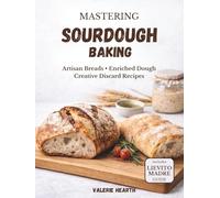 Mastering Sourdough Baking: Artisan Breads, Enriched Dough & Creative Discard Recipes