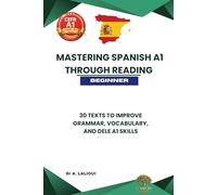 Mastering Spanish A1 Through Reading: 30 Texts to Improve Grammar, Vocabulary, and DELE A1 Skills for Beginners: 1