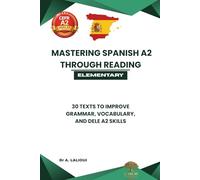 Mastering Spanish A2 Through Reading: 30 Texts to Improve Grammar, Vocabulary, and DELE A2 Skills