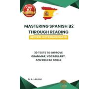 Mastering Spanish B2 Through Reading: 30 Texts to Improve Grammar, Vocabulary,and DELE B2 Skills