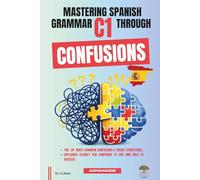 Mastering Spanish Grammar C1 Through Confusions: The 20 Most Common Confusions & Tricky Structures Explained Clearly For Confident C1 Use and DELE C1 Success: 3