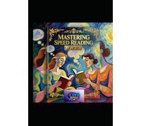 Mastering Speed Reading: Unlock Your Brain’s Hidden Potential to Read Faster, Remember More, and Achieve More in Less Time