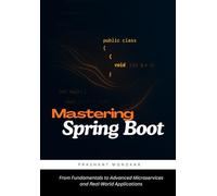 Mastering Spring Boot: From Fundamentals to Advanced Microservices and Real-World Applications