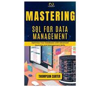 MASTERING SQL FOR DATA MANAGEMENT: Optimize Your Databases with Advanced Querying and Management Skills