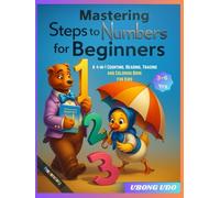 Mastering Steps to Numbers for Beginners: A 4-in-1 Counting, Reading, Tracing and Coloring Book for Kids 3-6 Years