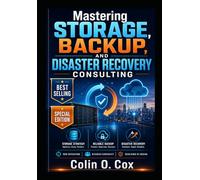 Mastering Storage, Backup and Disaster Recovery Consulting - Special Edition: A Practical Guide to Becoming a Modern IT Data Management Consultant