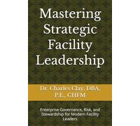Mastering Strategic Facility Leadership: Enterprise Governance, Risk, and Stewardship for Modern Facility Leaders