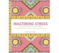 Mastering Stress: A Personalized Problem Solving Workbook