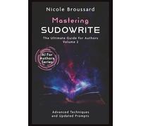 Mastering Sudowrite - Volume 2: The Ultimate Guide For Authors