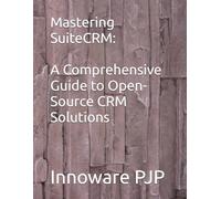 Mastering SuiteCRM: A Comprehensive Guide to Open-Source CRM Solutions