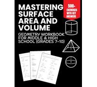 Mastering Surface Area and Volume Geometry Workbook for Middle & High School (Grades 7-10): 500+ Exercises with Key Answers
