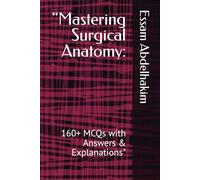 "Mastering Surgical Anatomy:: 160+ MCQs with Answers & Explanations"